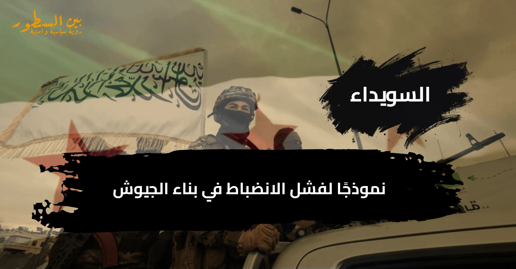 حين يسبق السلاح القرار: السويداء نموذجًا لفشل الانضباط في بناء الجيوش الوطنية